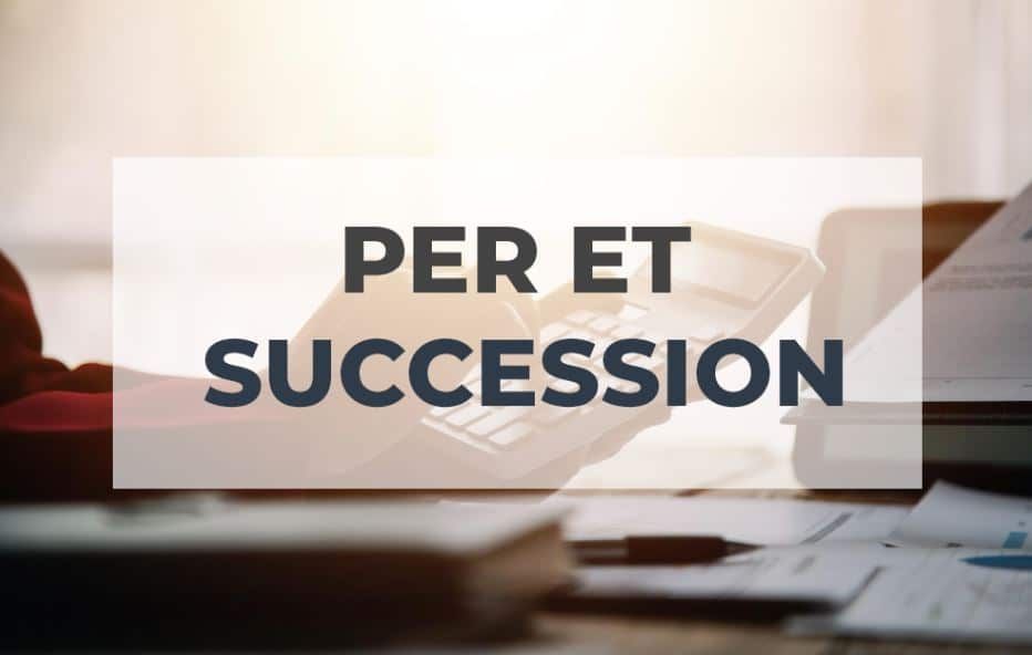 Transmettre son PER : ce qu'il faut savoir en cas de décès